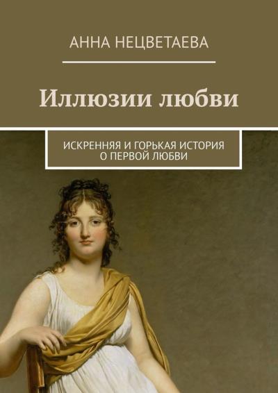 Книга Иллюзии любви. Искренняя и горькая история о первой любви (Анна Нецветаева)